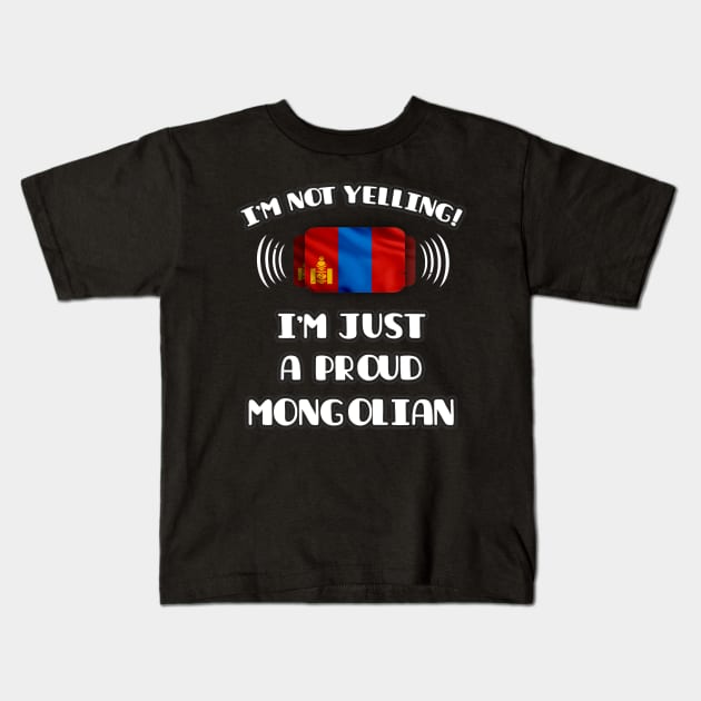 I'm Not Yelling I'm A Proud Mongolian - Gift for Mongolian With Roots From Mongolia Kids T-Shirt by Country Flags
